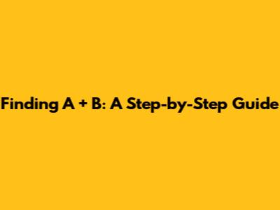 Finding A + B: A Step-by-Step Guide