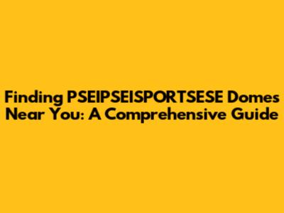 Finding PSEIPSEISPORTSESE Domes Near You: A Comprehensive Guide