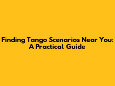 Finding Tango Scenarios Near You: A Practical Guide