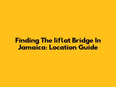 Finding The Iiflat Bridge In Jamaica: Location Guide