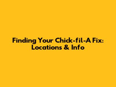 Finding Your Chick-fil-A Fix: Locations & Info