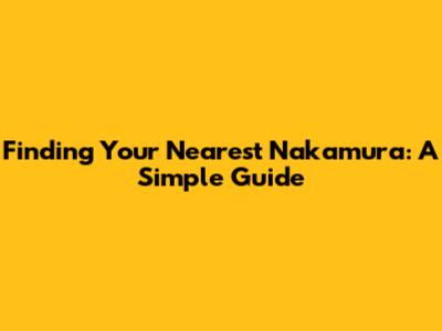 Finding Your Nearest Nakamura: A Simple Guide