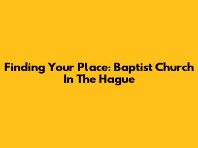Finding Your Place: Baptist Church In The Hague