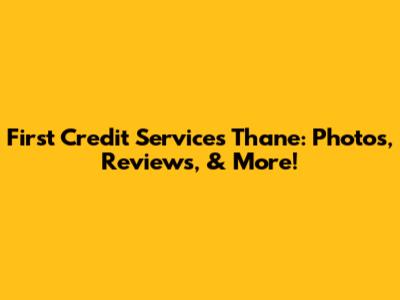 First Credit Services Thane: Photos, Reviews, & More!