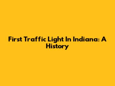 First Traffic Light In Indiana: A History