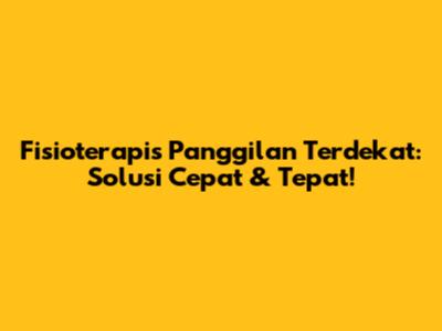 Fisioterapis Panggilan Terdekat: Solusi Cepat & Tepat!