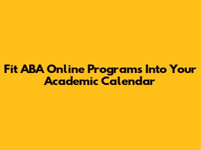 Fit ABA Online Programs Into Your Academic Calendar