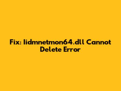 Fix: Iidmnetmon64.dll Cannot Delete Error