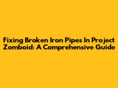 Fixing Broken Iron Pipes In Project Zomboid: A Comprehensive Guide