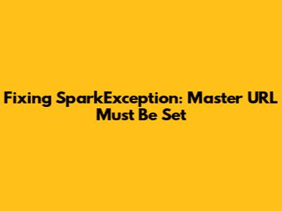 Fixing SparkException: Master URL Must Be Set