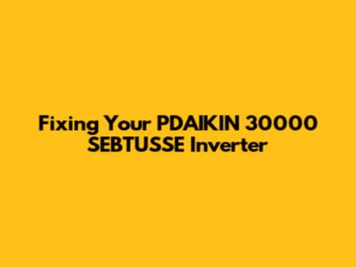 Fixing Your PDAIKIN 30000 SEBTUSSE Inverter