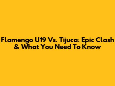 Flamengo U19 Vs. Tijuca: Epic Clash & What You Need To Know