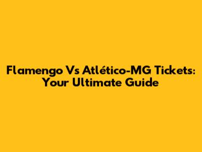 Flamengo Vs Atlético-MG Tickets: Your Ultimate Guide