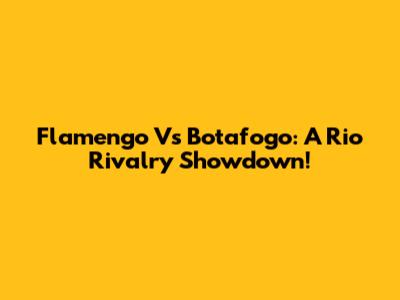 Flamengo Vs Botafogo: A Rio Rivalry Showdown!