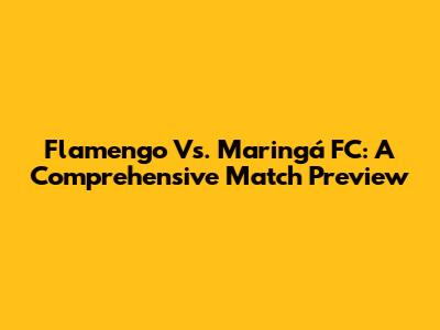Flamengo Vs. Maringá FC: A Comprehensive Match Preview