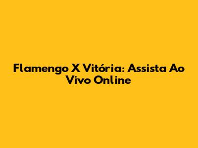 Flamengo X Vitória: Assista Ao Vivo Online