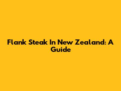 Flank Steak In New Zealand: A Guide