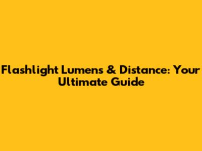 Flashlight Lumens & Distance: Your Ultimate Guide