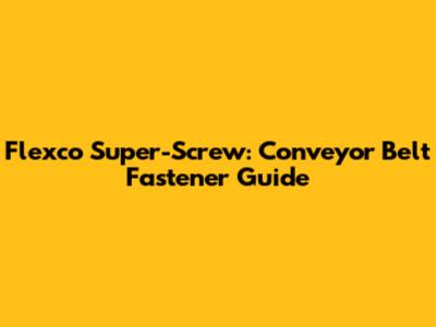 Flexco Super-Screw: Conveyor Belt Fastener Guide