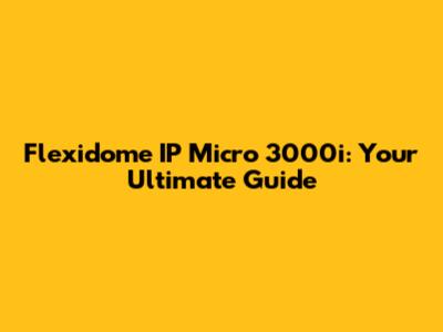 Flexidome IP Micro 3000i: Your Ultimate Guide