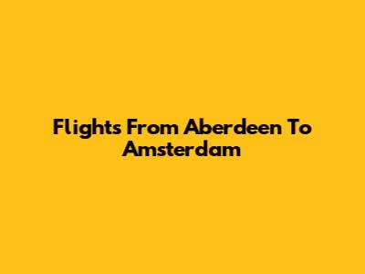 Flights From Aberdeen To Amsterdam