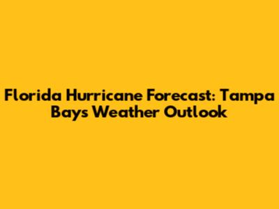 Florida Hurricane Forecast: Tampa Bay's Weather Outlook