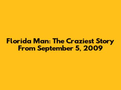 Florida Man: The Craziest Story From September 5, 2009