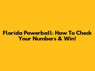 Florida Powerball: How To Check Your Numbers & Win!