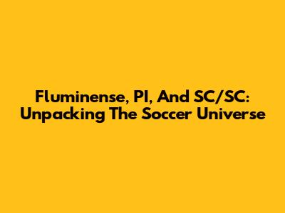 Fluminense, PI, And SC/SC: Unpacking The Soccer Universe