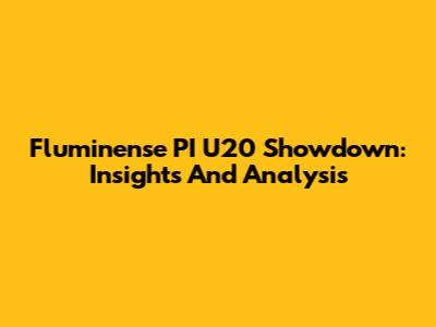 Fluminense PI U20 Showdown: Insights And Analysis