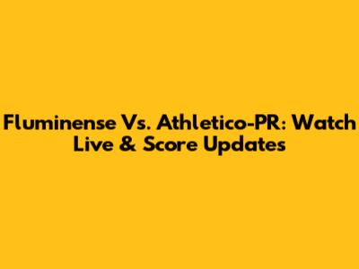 Fluminense Vs. Athletico-PR: Watch Live & Score Updates