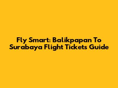 Fly Smart: Balikpapan To Surabaya Flight Tickets Guide