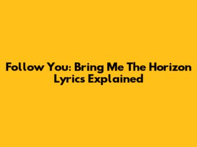 Follow You: Bring Me The Horizon Lyrics Explained