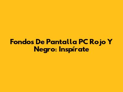 Fondos De Pantalla PC Rojo Y Negro: Inspírate