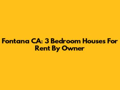 Fontana CA: 3 Bedroom Houses For Rent By Owner