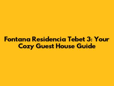 Fontana Residencia Tebet 3: Your Cozy Guest House Guide