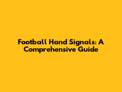 Football Hand Signals: A Comprehensive Guide