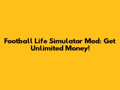 Football Life Simulator Mod: Get Unlimited Money!