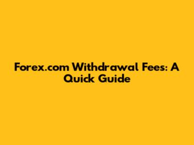 Forex.com Withdrawal Fees: A Quick Guide