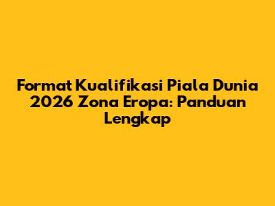 Format Kualifikasi Piala Dunia 2026 Zona Eropa: Panduan Lengkap