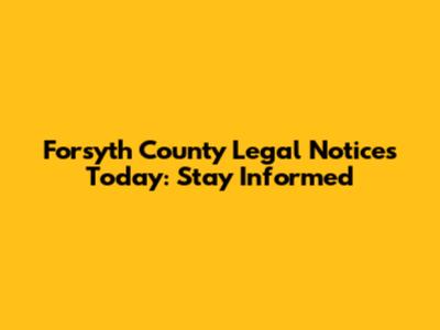 Forsyth County Legal Notices Today: Stay Informed