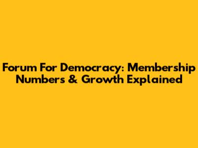 Forum For Democracy: Membership Numbers & Growth Explained