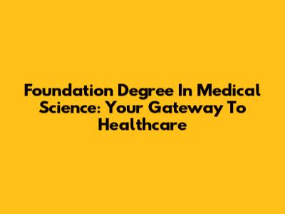 Foundation Degree In Medical Science: Your Gateway To Healthcare