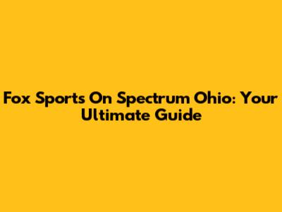 Fox Sports On Spectrum Ohio: Your Ultimate Guide