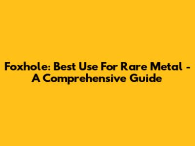 Foxhole: Best Use For Rare Metal - A Comprehensive Guide