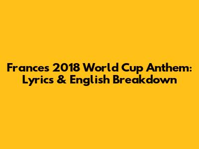 France's 2018 World Cup Anthem: Lyrics & English Breakdown