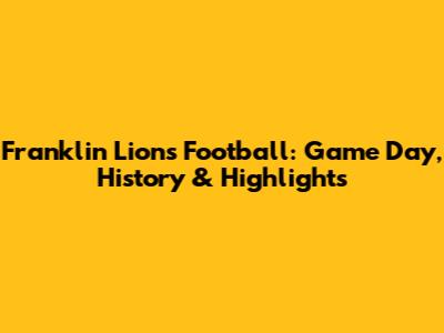Franklin Lions Football: Game Day, History & Highlights