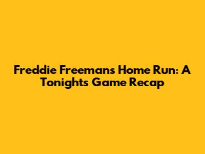 Freddie Freeman's Home Run: A Tonight's Game Recap