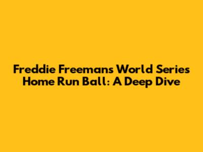 Freddie Freeman's World Series Home Run Ball: A Deep Dive