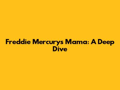 Freddie Mercury's "Mama": A Deep Dive